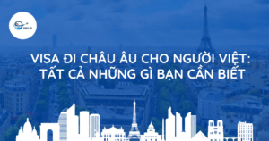 Visa đi châu Âu cho người Việt Tất cả những gì bạn cần biết