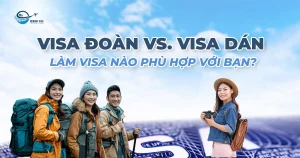 Visa đoàn VS. visa dán: Làm visa loại nào phù hợp cho bạn?