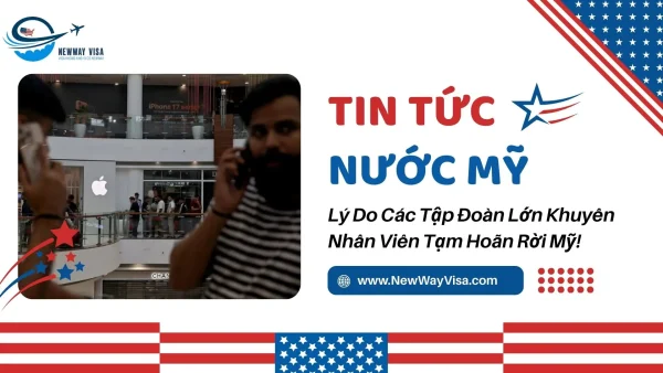 "Lý Do Các Tập Đoàn Lớn Khuyên Nhân Viên Tạm Hoãn Rời Mỹ"