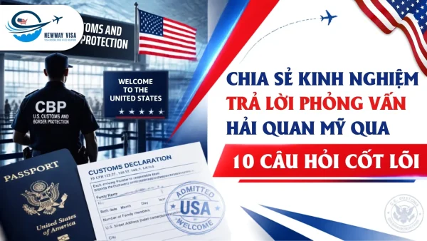 Chia sẻ kinh nghiệm trả lời phỏng vấn hải quan Mỹ qua 10 câu hỏi cốt lõi